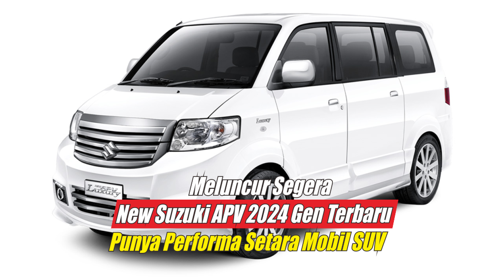 Segera Meluncur New Suzuki APV 2024 dengan Mesin 1.5L SOHC 16 Katup, Sanggup Handle Segala Medan