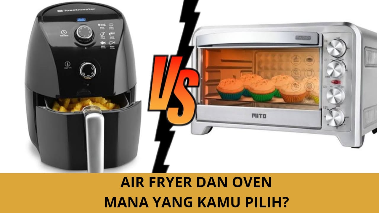 Oven dan Air Fryer, Mana yang Lebih Worth It Untuk Dibeli?