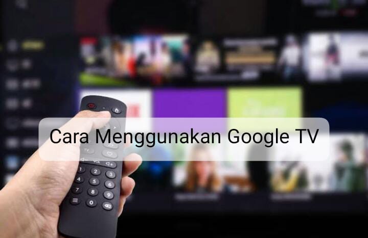 Nggak Ribet, Ini Cara Menggunakan Google TV, Tontonan Jadi Makin Mengasyikan