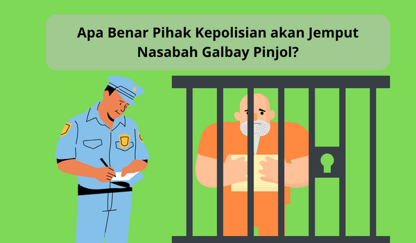 Apa Benar Pihak Kepolisian akan Jemput Nasabah Galbay Pinjol yang Tidak Sanggup Bayar? Simak Informasi Berikut