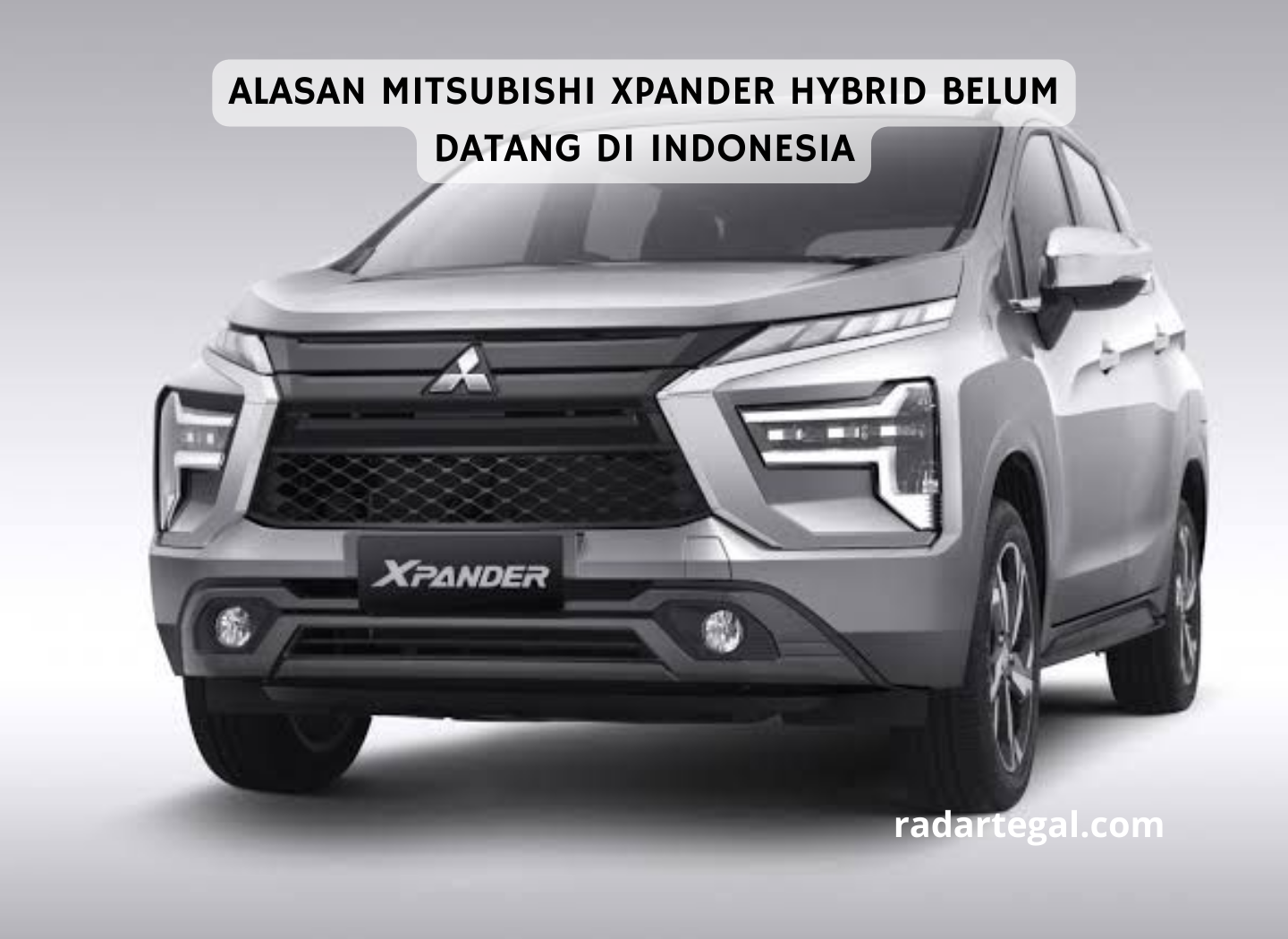 Mengapa Mitsubishi Xpander Hybrid Tak Kunjung Datang Ke Indonesia? Ternyata Ini Alasannya