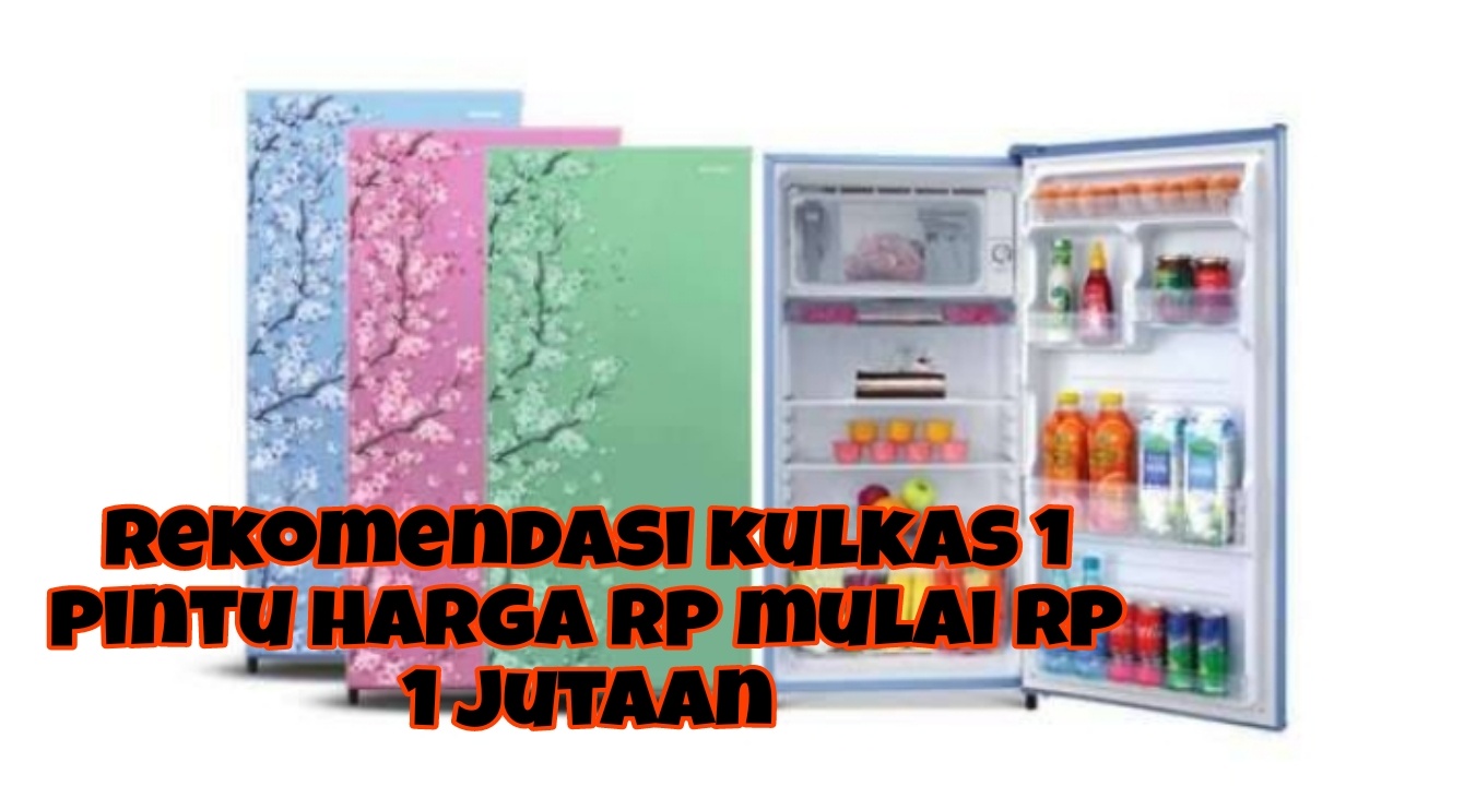 Rekomendasi Kulkas 1 Pintu Harga Rp 1 Jutaan, Dijamin Awet dan Hemat Listrik