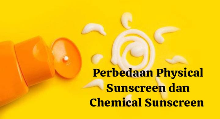 Jangan Sampai Salah Pilih, Ini Perbedaan Physical dan Chemical Sunscreen yang Harus Kamu Ketahui