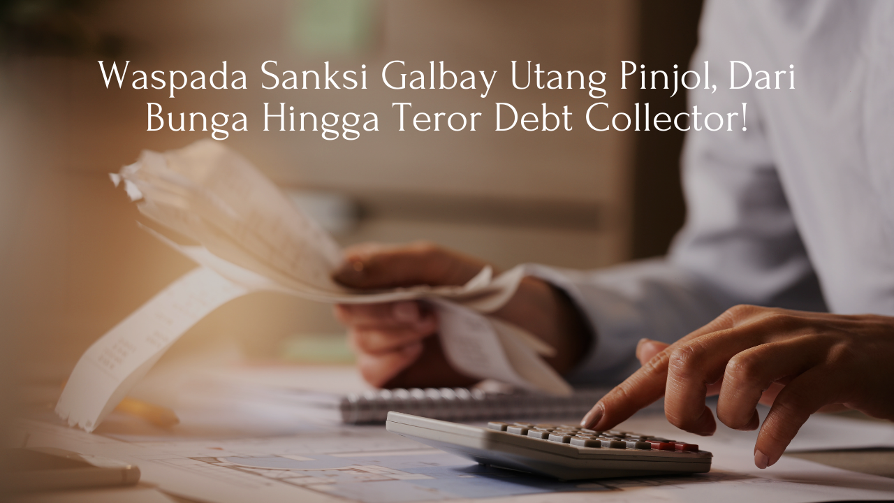 Waspada Sanksi Galbay Utang Pinjol, Mulai dari Bunga Mencekik Leher hingga Teror Debt Collector