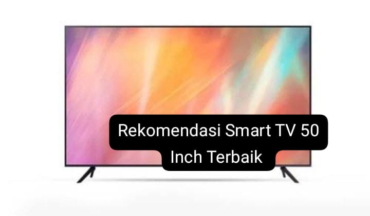 Rekomendasi Smart TV 50 Inch Mulai Rp4 Jutaan, Fitur Canggih dan Kualitas Gambar 4K yang Nyaman untuk Mata 