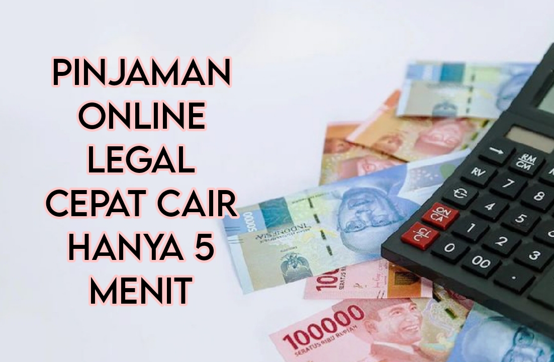 7 Pinjaman Online Legal Cepat Cair, Hanya 5 Menit Uang Masuk ke Rekening