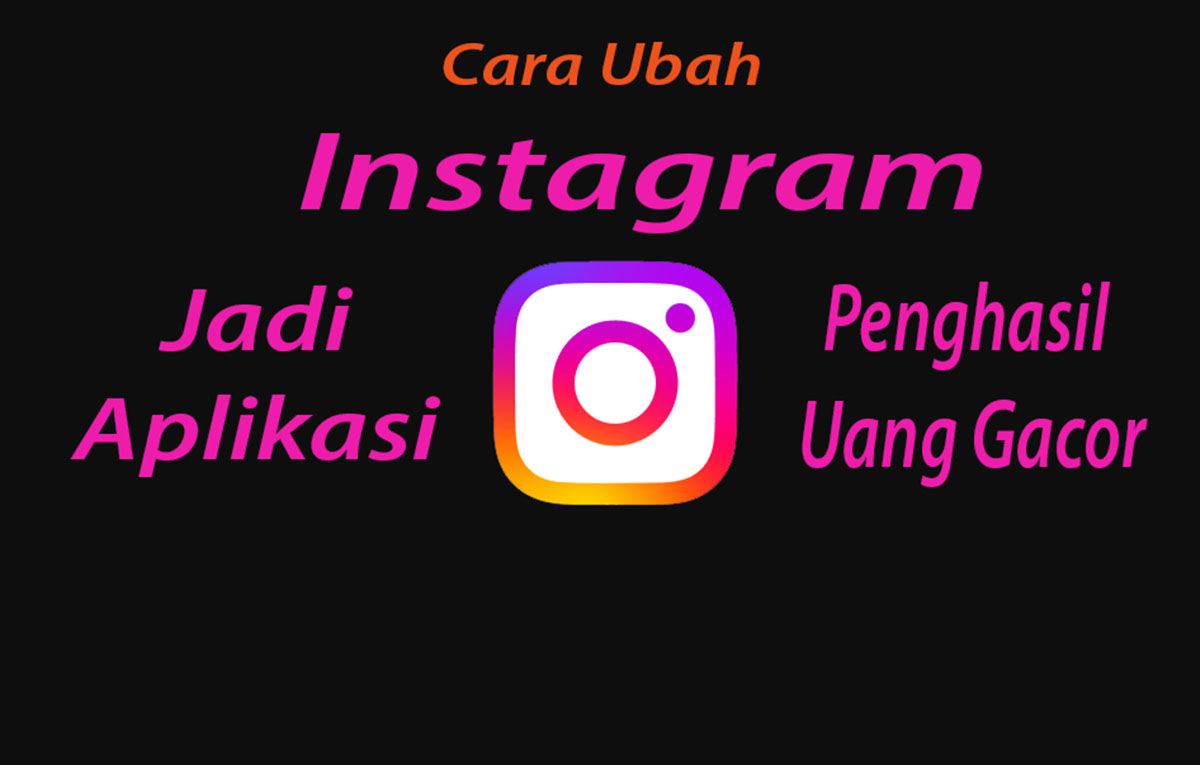 Cara Ubah Instagram Jadi Aplikasi Penghasil Uang Gacor 2025, Bisa Dapat Jutaan Perhari