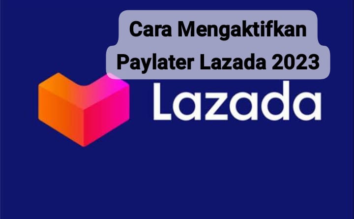 Cuma Butuh 5 Menit, Ini Cara Mengaktifkan Paylater Lazada dengan Cepat dan Syarat Mudahnya