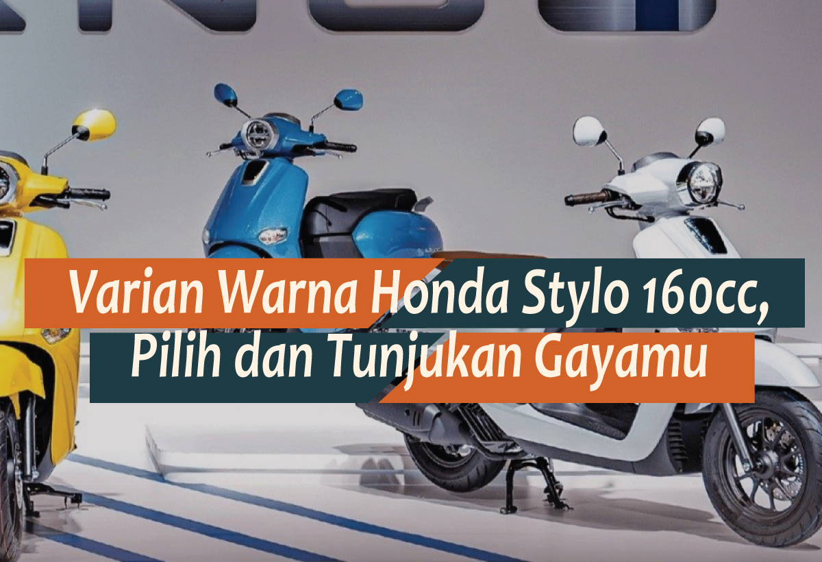 Banyaknya Varian Warna Honda Stylo 160 CC, Menjadikannya Skutik Retro Paling Dicintai Saat Ini, Kenapa? 