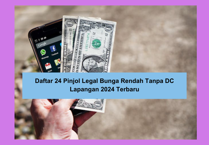 Daftar 24 Pinjol Legal Bunga Rendah Tanpa DC Lapangan 2024 Terbaru, Limit Tinggi dan Langsung Cair ke Rekening