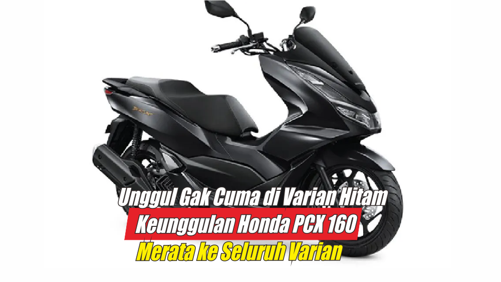 Gak Cuma Menang di Varian Hitam-nya, Keunggulan Honda PCX 160 Ini Bikin Penggunanya gak Pengen Ganti Motor