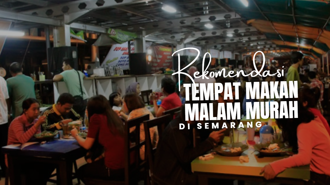 7 Tempat Makan Malam Murah di Semarang yang Bikin Dompet Aman & Perut Happy