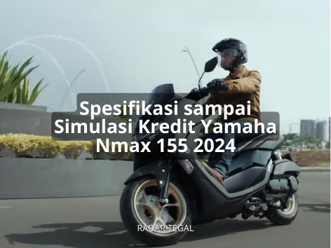 Spesifikasi dan Simulasi Kredit Yamaha Nmax 155 2024, Skutik Bongsor Penantang Serius Honda PCX