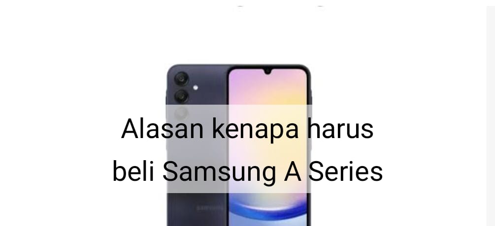 Ini Alasan Kenapa Harus Membeli Samsung A Series, Bukan Cuma Sekadara Kualitasnya yang Oke