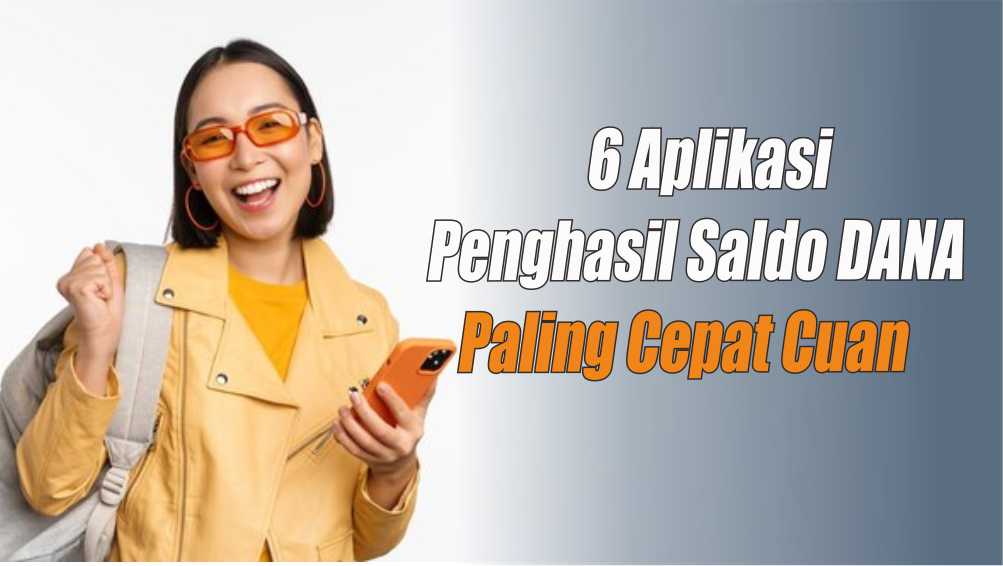 Gak Pake Modal Sama Sekali, Ini 6 Aplikasi Penghasil Saldo DANA Terbukti Cair