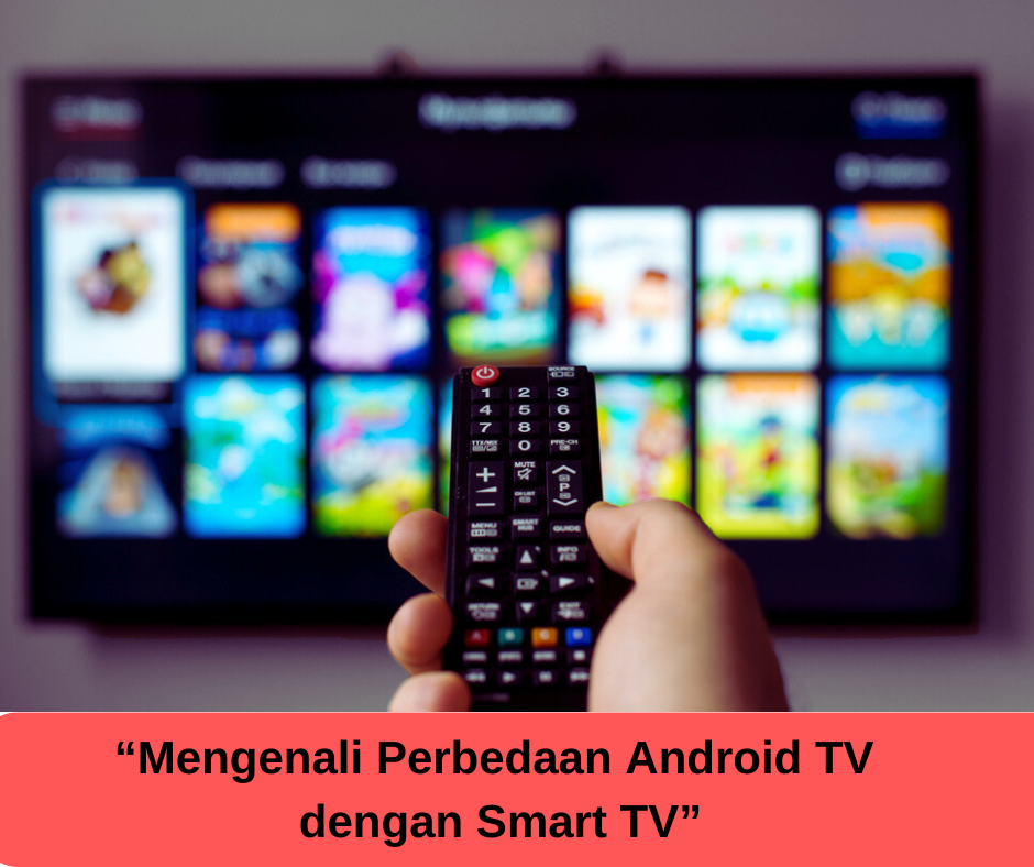 Kenali 8 Perbedaan Android TV dengan Smart TV, Mana yang Lebih Unggul Supaya Tidak Salah Beli