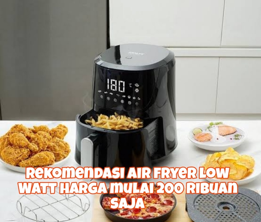 Lagi Diet? Ini 5 Rekomendasi Air Fryer Low Watt Murah Harga Mulai Rp200 Ribuan Saja