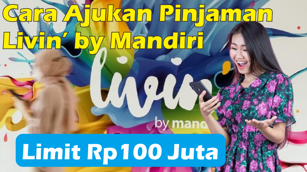 Cara Ajukan Pinjaman di Livin'by Mandiri, Mudah Langsung Cari, Limit Sampai Rp100 Juta Cukup Penuhi Syarat Ini