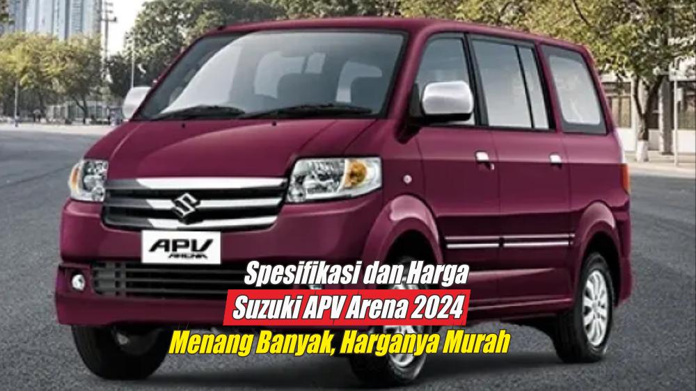 Spesifikasi Suzuki APV Arena 2024 Tuai Ulasan Positif, Menang Banyak Karena Bisa Untuk Niaga dan Usaha