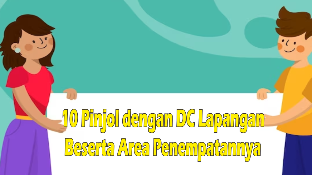 Update 10 Pinjaman Online Dengan DC Lapangan Beserta Area Penempatannya, Jabodetabek Paling Rawan