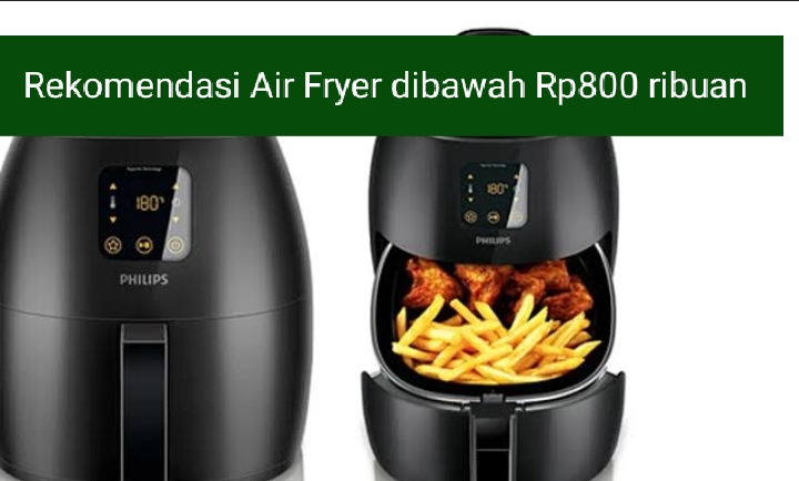 3 Rekomendasi Air Fryer di Bawah Rp800 Ribuan, Masak Sehat Tanpa Minyak dan Cocok Buat yang Sedang Diet
