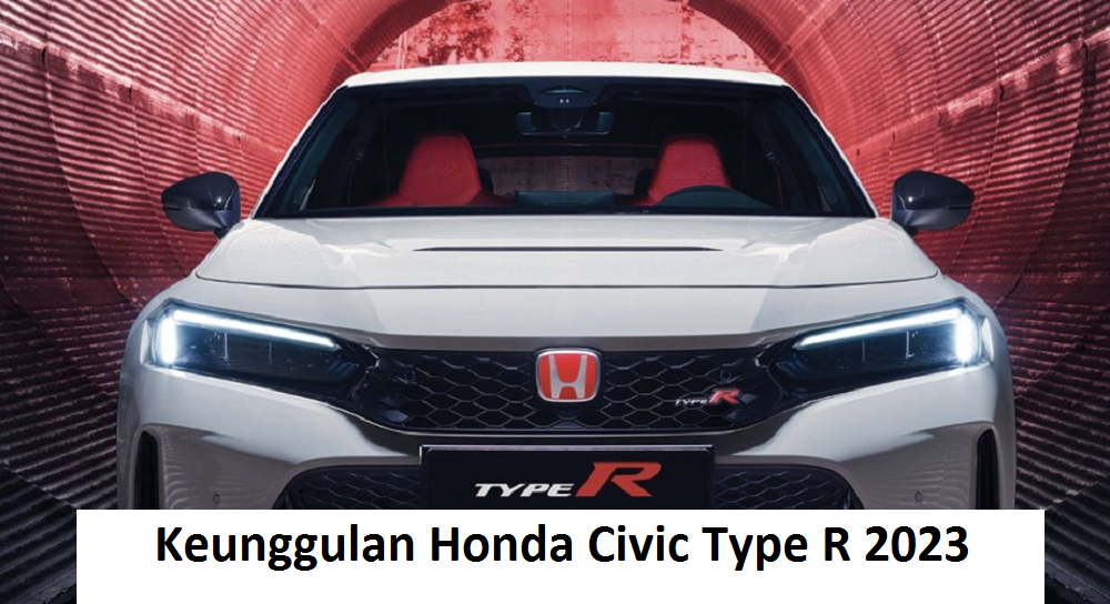 Keunggulan Honda Civic Type R 2023, Mobil Sport Terbaru yang Semakin Bertenaga dan Canggih