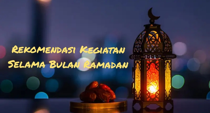 Rekomendasi Kegiatan Positif Selama Bulan Ramadan, Jadikan Puasa Lebih Produktif Dunia Akhirat