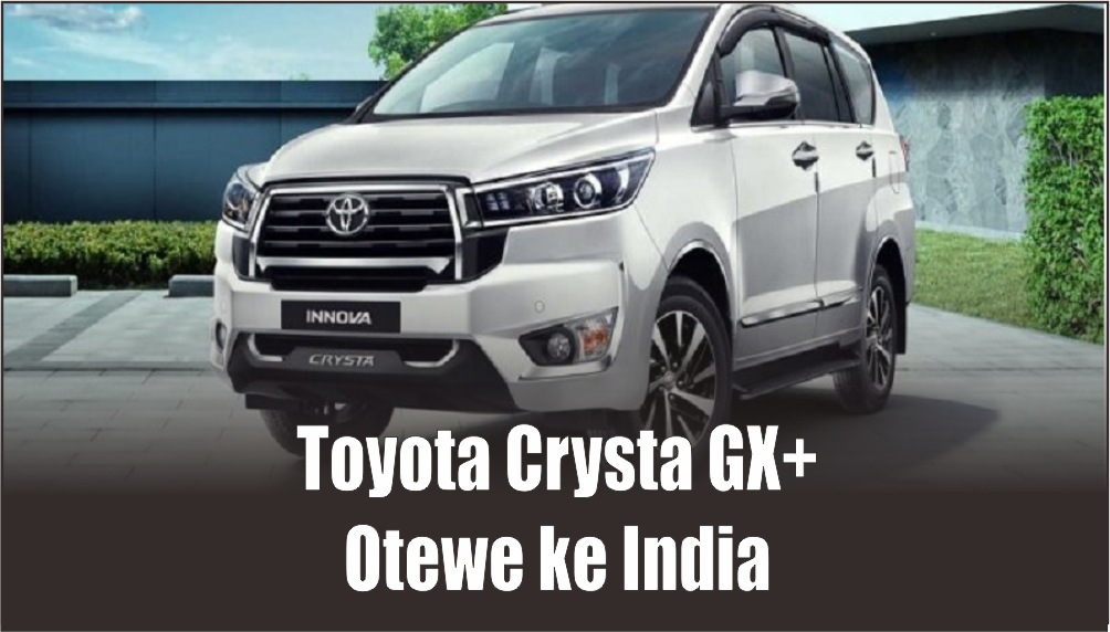 Hadir dengan 5 Warna Utama dan Beberapa Fitur Tambahan, Toyota Crysta GX+ Resmi Jadi Rebutan Warga India
