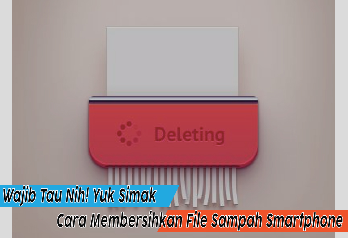  Atasi HP lemot, Berikut Cara Membersihkan File Sampah Smartphone dengan Jurus Jitu Ini