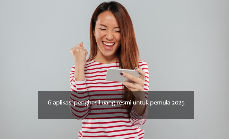 6 Aplikasi Penghasil Uang Resmi untuk Pemula 2025, Dibayar Rp50-100 Ribu Sehari