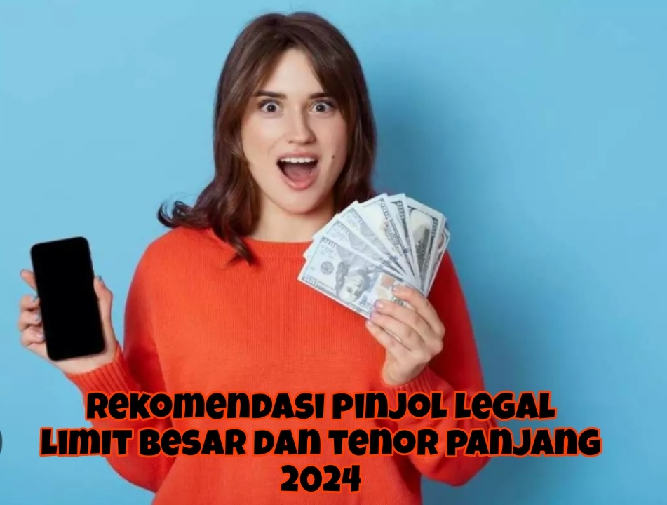 Rekomendasi Pinjol Legal Limit Besar dan Tenor Panjang 2024, Bisa Cair Sampai Rp50 Juta Loh 