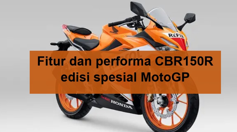 Fitur dan Performa CBR150R Edisi Spesial MotoGP Seharga Mulai Rp40 Jutaan