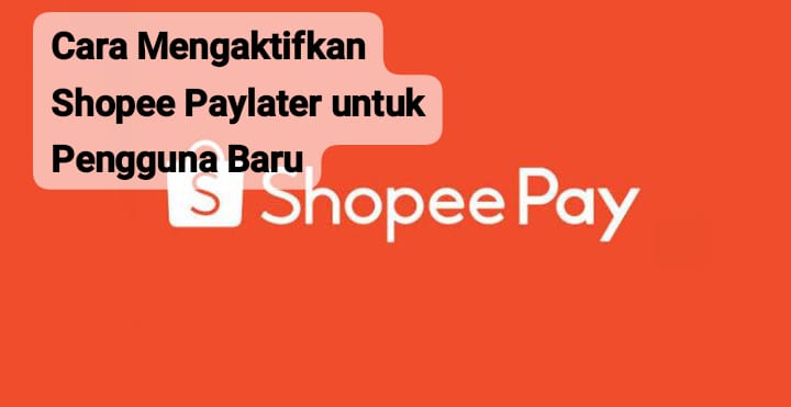 Cara Mengaktifkan Shopee Paylater dengan Mudah untuk Pengguna Baru dan Bisa Dapat Limit Tinggi 