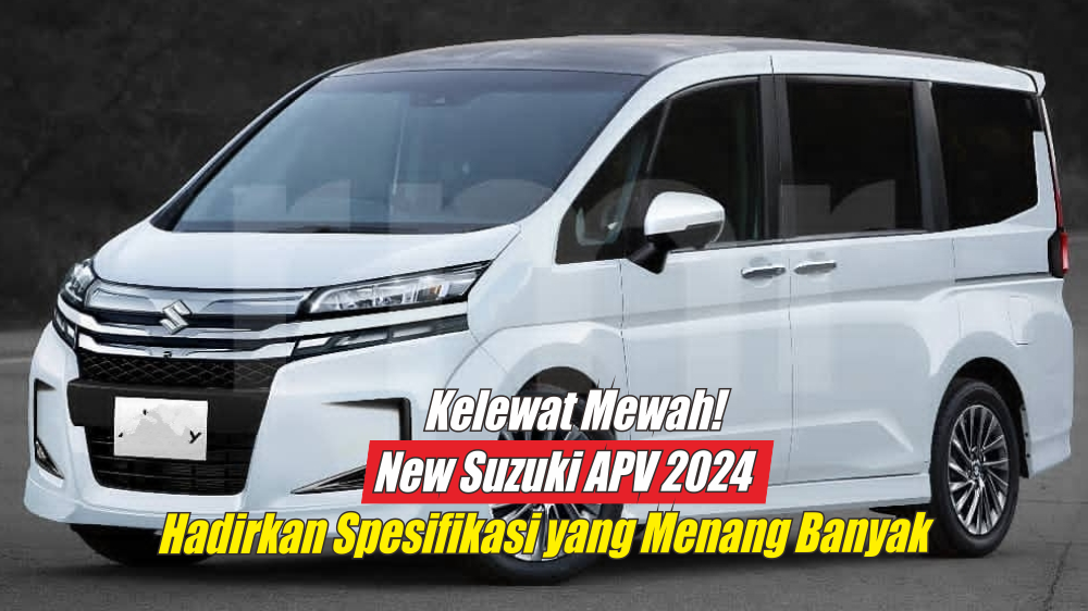 New Suzuki APV 2024 Kelewat Mewah, Makin Ganteng dengan Desain Futuristik, Harganya Cuma 170 Jutaan 
