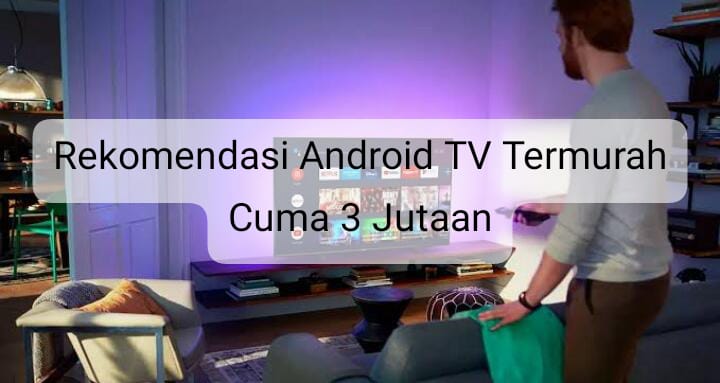 3 Rekomendasi Android TV Termurah Cuma 3 Jutaan, Bisa Bebas Nonton Netflix dengan Syarat Tertentu