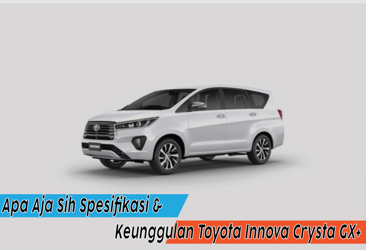 Spesifikasi dan Keunggulan Toyota Innova Crysta GX+, Jawab Penantian Penggemar Otomotif 