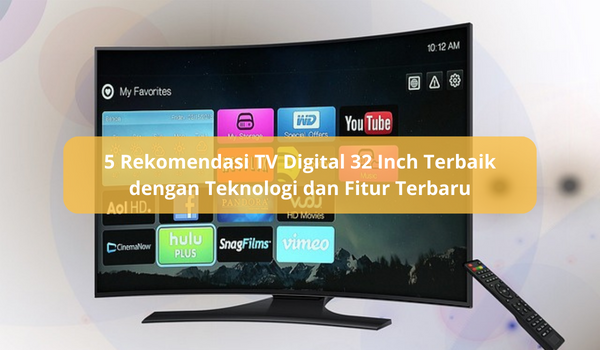 5 Rekomendasi TV Digital 32 Inch Terbaik, Teknologi dan Fitur-fitur Canggihnya Cocok untuk Keluarga