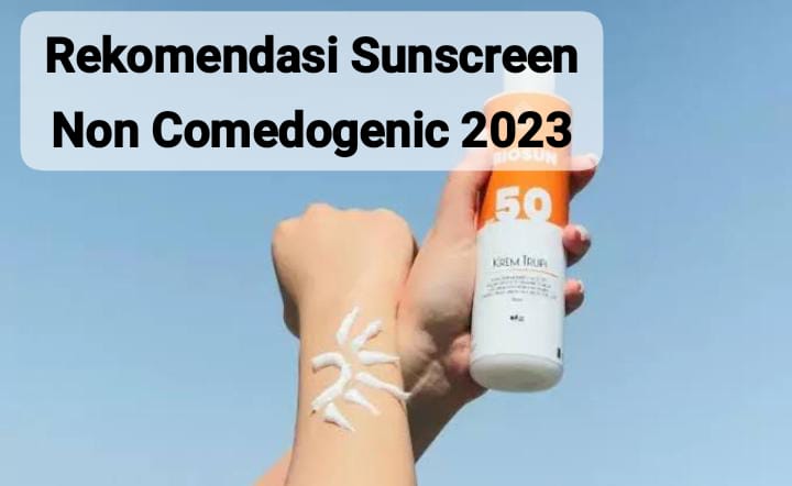 Rekomendasi Sunscreen Non Comedogenic yang Cocok untuk Kulit Sensitif dan Berjerawat