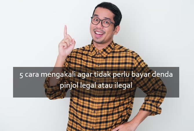 5 Cara Mengakali agar Tidak Perlu Bayar Denda Pinjol Legal atau Ilegal, Aman dari Teror Juga