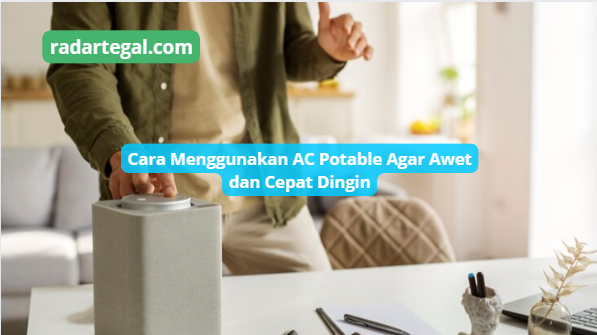 Cara Menggunakan AC Portable agar Tetap Awet dan Cepat Dingin, Nomor 1 Jadi Kendala Utama