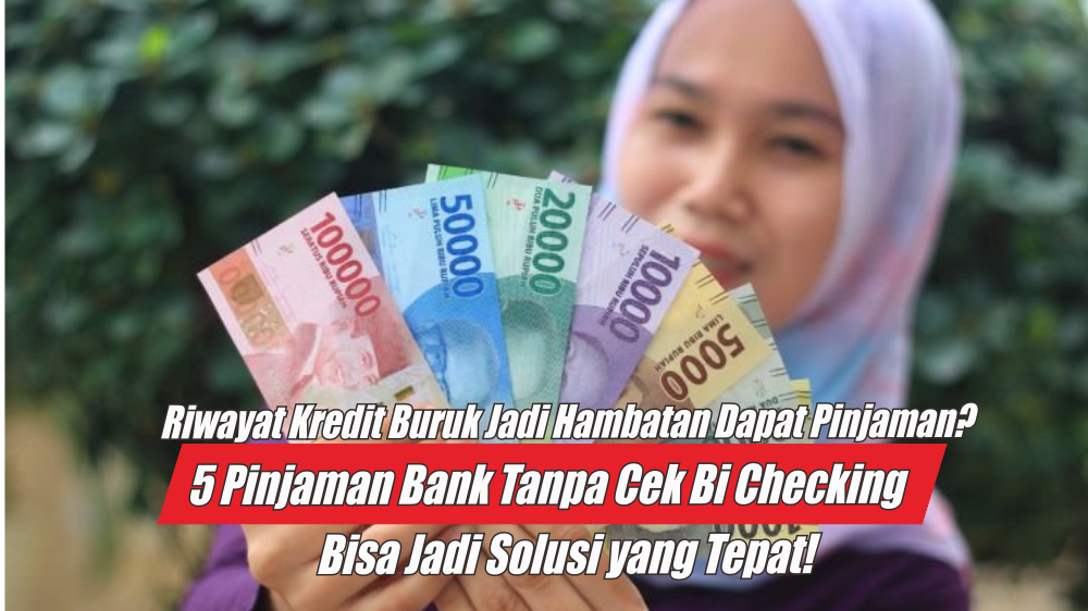 5 Pinjaman Bank Tanpa Cek BI Checking, Cocok Buat yang Pernah Galbay