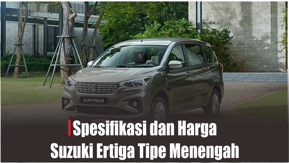 Spesifikasi dan Harga Terbaru Suzuki Ertiga Tipe Menengah, Nyaman dengan Fitur Anti Theft Device 