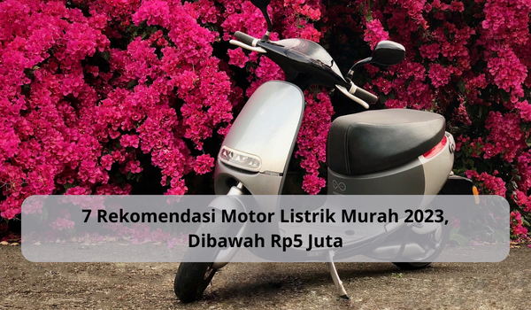 7 Rekomendasi Motor Listrik Murah 2023, Harga di Bawah Rp5 Juta dan Spesifikasi Mantap