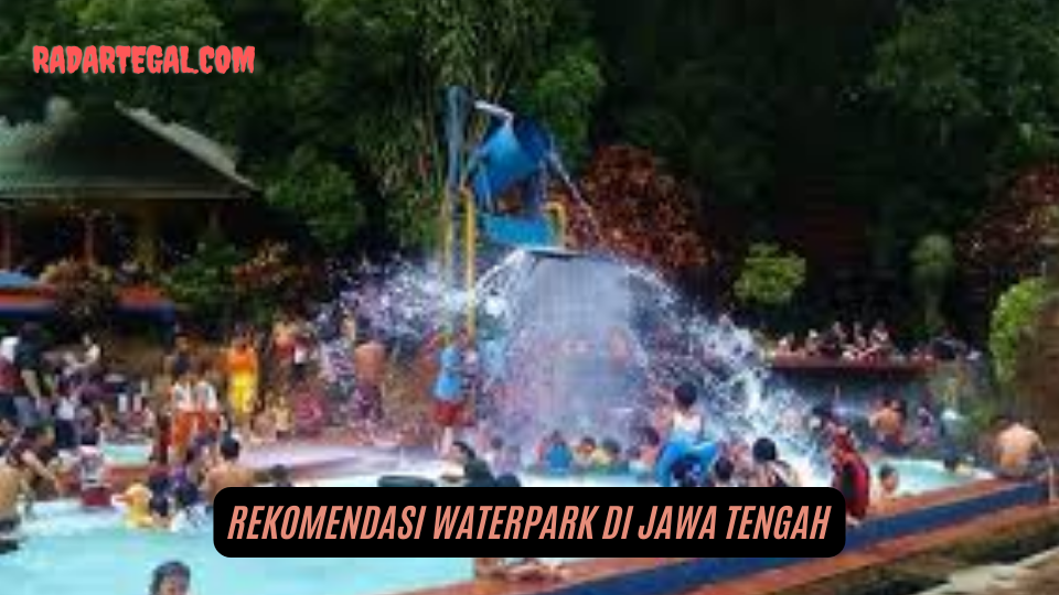 Pilihan Semua Kalangan, Ini Rekomendasi Waterpark di Jawa Tengah