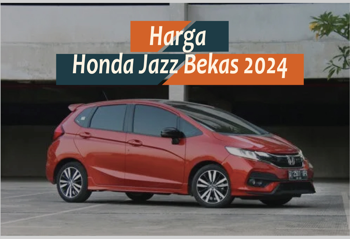 Cek Harga Honda Jazz Bekas 2024, Pilihan Tepat untuk Hatchback Stylish yang Irit BBM