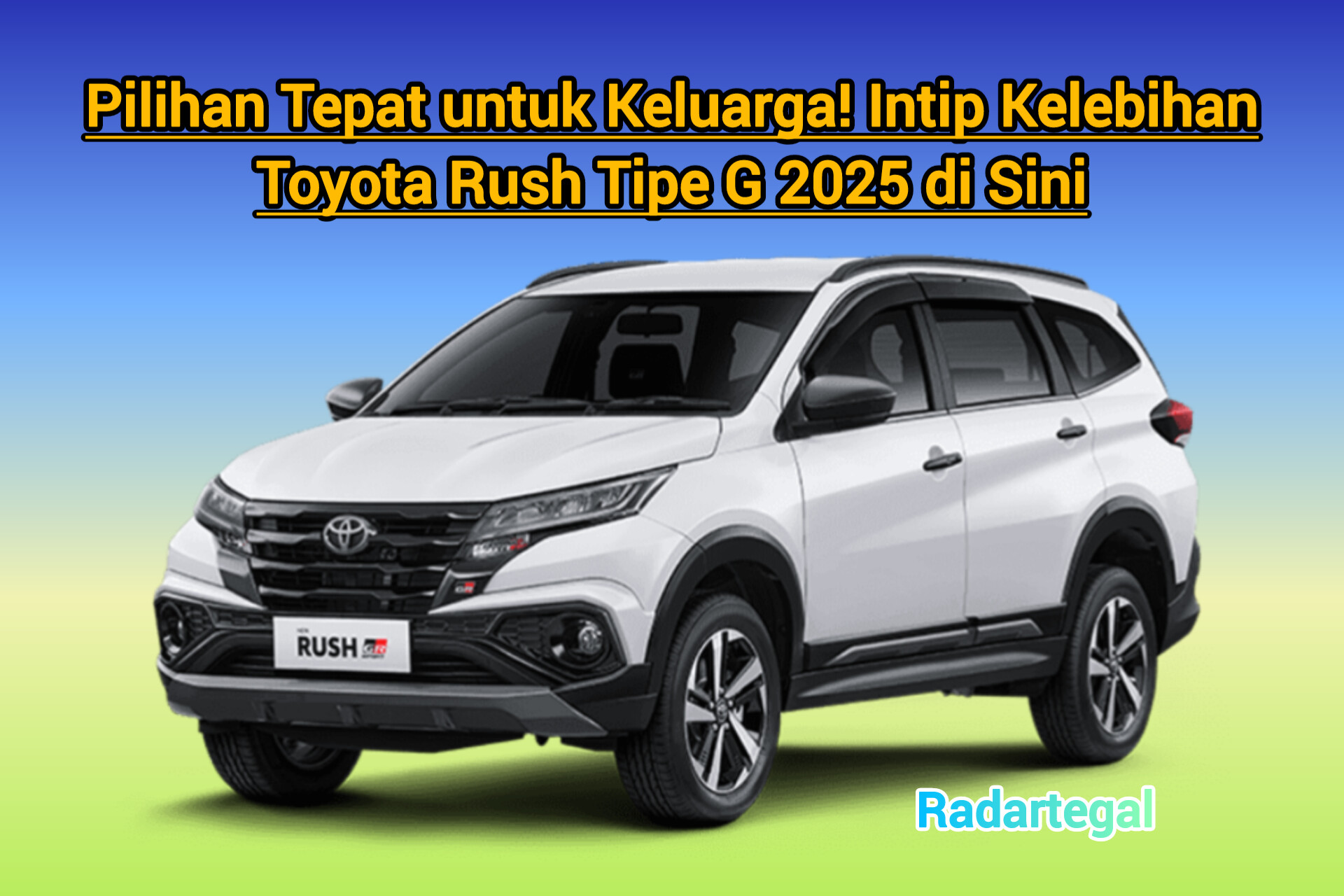 Pilihan Tepat untuk Keluarga! Intip Kelebihan Toyota Rush Tipe G 2025 di Sini