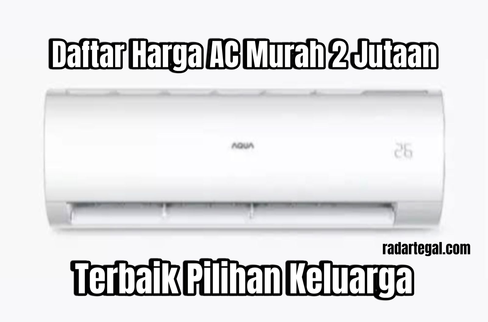 Tidak Menguras Kantong, Ini Daftar Harga AC Murah 2 Jutaan Terbaik Pilihan Keluarga