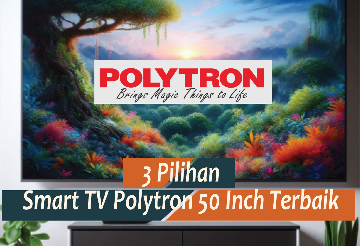 3 Rekomendasi Smart TV Polytron 50 Inch Terbaik 2024, Jelajahi Dunia dengan Layar Lebar