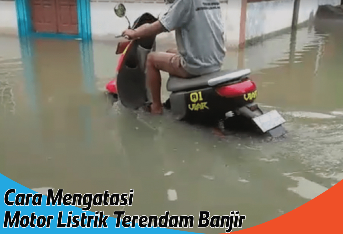 Cara Mengatasi Motor Listrik Terendam Banjir, Pastikan untuk Periksa dengan Teliti