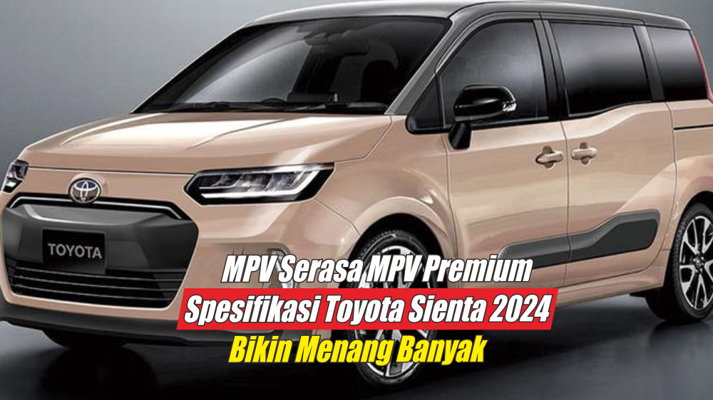  Spesifikasi Toyota Sienta 2024 Suguhkan Pecinta Otomotif dengan Eksterior Berkelas Serasa MPV Premium